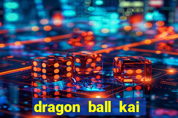 dragon ball kai legendado online